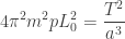 \displaystyle {4\pi^2 m^2 p }{ L_0^2} = \frac{T^2 }{ a^3}