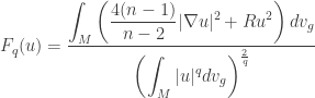 \displaystyle {F_q}(u) = \frac{{\displaystyle\int_M {\left( {\frac{{4(n - 1)}}{{n - 2}}|\nabla u{|^2} + R{u^2}} \right)d{v_g}} }}{{{{\left( {\displaystyle\int_M {|u{|^q}d{v_g}} } \right)}^{\frac{2}{q}}}}}