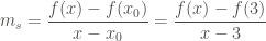 \displaystyle {m}_{s} = \frac{f(x) - f({x}_{0})}{x - {x}_{0}} = \frac{f(x) - f(3)}{x - 3}