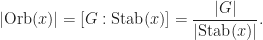 \displaystyle |\text{Orb}(x)|=[G:\text{Stab}(x)]=\frac{|G|}{|\text{Stab}(x)|}.