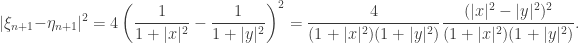 \displaystyle |\xi_{n+1} - \eta_{n+1}|^2 = 4 \left( \frac 1{1+|x|^2} - \frac 1{1+|y|^2} \right)^2=\frac 4{(1+|x|^2)(1+|y|^2)}\frac {(|x|^2-|y|^2)^2}{(1+|x|^2)(1+|y|^2)}.