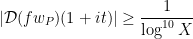 \displaystyle |{\mathcal D}(fw_P)(1+it)| \geq \frac{1}{\log^{10} X}