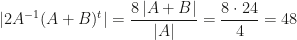 \displaystyle |2A^{-1}(A+B)^t|=\frac{8\,|A+B|}{|A|}=\frac{8\cdot 24}4=48