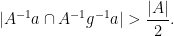 \displaystyle |A^{-1} a \cap A^{-1} g^{-1} a| > \frac{|A|}{2}.