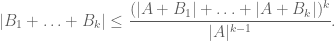 \displaystyle |B_1 + \ldots + B_k| \leq \frac{(|A+B_1| + \ldots + |A+B_k|)^k}{|A|^{k-1}}.