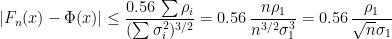 \displaystyle |F_n(x) - \Phi(x)| \leq \frac{0.56\, \sum \rho_i}{(\sum \sigma_i^2)^{3/2}} = 0.56\, \dfrac{n \rho_1}{n^{3/2} \sigma_1^3} = 0.56\, \frac{\rho_1}{\sqrt{n} \sigma_1}