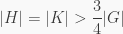 \displaystyle |H|=|K| > \frac{3}{4}|G|