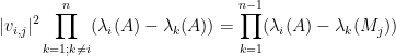 \displaystyle |v_{i,j}|^2 \prod_{k=1; k \neq i}^n (\lambda_i(A) - \lambda_k(A)) = \prod_{k=1}^{n-1} (\lambda_i(A) - \lambda_k(M_j))