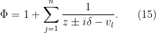 \displaystyle  		\Phi = 1 + \sum_{j=1}^n \frac{1}{z\pm i\delta-v_l}. 	\ \ \ \ \ (15)