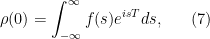 \displaystyle  	\rho(0) = \int_{-\infty}^{\infty} f(s) e^{isT} ds, \ \ \ \ \ (7)