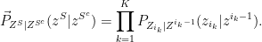 \displaystyle  	\vec{P}_{Z^S|Z^{S^c}}(z^S|z^{S^c}) = \prod^K_{k=1} P_{Z_{i_k}|Z^{i_k-1}}(z_{i_k}|z^{i_k-1}). 