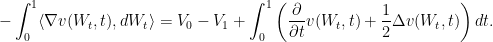 \displaystyle  	-\int^1_0 \langle \nabla v(W_t,t), dW_t \rangle = V_0 - V_1 + \int^1_0 \left(\frac{\partial}{\partial t}v(W_t,t) + \frac{1}{2}\Delta v(W_t,t)\right) dt. 