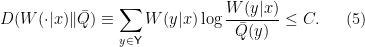 \displaystyle  	D(W(\cdot|x)\|\bar{Q}) \equiv \sum_{y \in {\mathsf Y}}W(y|x)\log \frac{W(y|x)}{\bar{Q}(y)}\le C. \ \ \ \ \ (5)