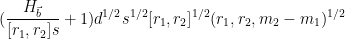 \displaystyle  (\frac{ H_{\vec b}}{[r_1,r_2] s} + 1) d^{1/2} s^{1/2} [r_1,r_2]^{1/2} (r_1,r_2,m_2-m_1)^{1/2}