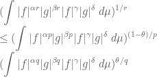 \displaystyle  (\int |f|^{\alpha r}|g|^{\beta r}|f|^\gamma|g|^\delta\ d\mu)^{1/r}\\ \leq (\int |f|^{\alpha p}|g|^{\beta p}|f|^\gamma|g|^\delta\ d\mu)^{(1-\theta)/p}\\ (\int |f|^{\alpha q}|g|^{\beta q}|f|^\gamma|g|^\delta\ d\mu)^{\theta/q} 