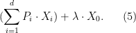 \displaystyle  (\sum_{i=1}^d P_i \cdot X_i) + \lambda \cdot X_0. \ \ \ \ \ (5)