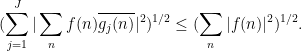 \displaystyle  (\sum_{j=1}^J |\sum_{n} f(n) \overline{g_j(n)}|^2)^{1/2} \leq (\sum_n |f(n)|^2)^{1/2}.