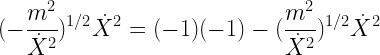 \displaystyle  (-\frac{m^{2}}{\dot{X}^{2}})^{1/2} \dot{X}^{2} = (-1)(-1) -(\frac{m^{2}}{\dot{X}^{2}})^{1/2} \dot{X}^{2}  
