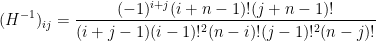 \displaystyle  (H^{-1})_{ij}=\frac{(-1)^{i+j}(i+n-1)!(j+n-1)!}{(i+j-1)(i-1)!^2(n-i)!(j-1)!^2(n-j)!}