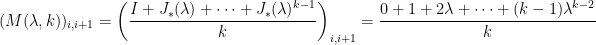 \displaystyle  (M(\lambda,k))_{i,i+1}=\left(\frac{I+J_\ast(\lambda)+\cdots+J_\ast(\lambda)^{k-1}}{k}\right)_{i,i+1}=\frac{0+1+2\lambda+\cdots+(k-1)\lambda^{k-2}}{k}