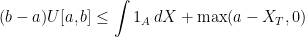 \displaystyle  (b-a)U[a,b]\le \int 1_A\,dX+\max(a-X_T,0) 