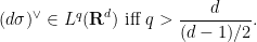 \displaystyle  (d\sigma)^\vee \in L^q({\bf R}^d) \hbox{ iff } q > \frac{d}{(d-1)/2}.