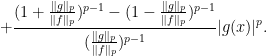 \displaystyle  +\frac{(1+\frac{\|g\|_p}{\|f\|_p})^{p-1}-(1-\frac{\|g\|_p}{\|f\|_p})^{p-1}}{(\frac{\|g\|_p}{\|f\|_p})^{p-1}}|g(x)|^p. 