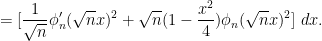 \displaystyle  = [\frac{1}{\sqrt{n}} \phi'_n(\sqrt{n} x)^2 + \sqrt{n} (1 - \frac{x^2}{4}) \phi_n(\sqrt{n} x)^2]\ dx.