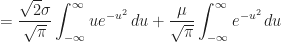 \displaystyle  = \frac{\sqrt{2}\sigma}{\sqrt{\pi}} \int_{-\infty}^{\infty}  u  e^{ - u^2 } \, du +  \frac{\mu}{\sqrt{\pi}} \int_{-\infty}^{\infty} e^{ - u^2 } \, du