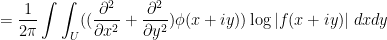 \displaystyle  = \frac{1}{2\pi} \int\int_U ((\frac{\partial^2}{\partial x^2} + \frac{\partial^2}{\partial y^2}) \phi(x+iy)) \log |f(x+iy)|\ dx dy