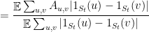 \displaystyle  = \frac {\mathop{\mathbb E} \sum_{u,v} A_{u,v} |1_{S_t}(u) - 1_{S_t}(v) |} {\mathop{\mathbb E}\sum_{u,v} |1_{S_t} (u)- 1_{S_t}(v)| } 