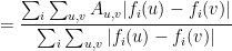 \displaystyle  = \frac {\sum_i \sum_{u,v} A_{u,v} | f_i(u) - f_i(v) | } {\sum_i \sum_{u,v} | f_i(u) - f_i(v) | } 