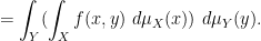 \displaystyle  = \int_Y (\int_X f(x,y)\ d\mu_X(x))\ d\mu_Y(y).