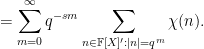 \displaystyle  = \sum_{m=0}^\infty q^{-sm} \sum_{n \in {\mathbb F}[X]': |n| = q^m} \chi(n).