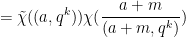 \displaystyle  = \tilde \chi((a,q^k)) \chi( \frac{a+m}{(a+m,q^k)} )
