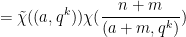 \displaystyle  = \tilde \chi((a,q^k)) \chi( \frac{n+m}{(a+m,q^k)} )