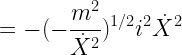 \displaystyle  = -(-\frac{m^{2}}{\dot{X}^{2}})^{1/2} i^{2} \dot{X}^{2}  