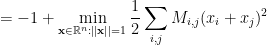 \displaystyle  = -1 + \min_{{\bf x}\in {\mathbb R}^n: ||{\bf x}||=1} \frac 12 \sum_{i,j} M_{i,j} (x_i + x_j)^2 