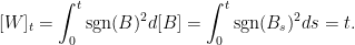 \displaystyle  [W]_t=\int_0^t{\rm sgn}(B)^2d[B]=\int_0^t{\rm sgn}(B_s)^2ds=t. 