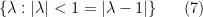 \displaystyle  \{ \lambda: |\lambda| < 1 = |\lambda-1|\} \ \ \ \ \ (7)