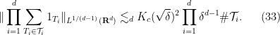 \displaystyle  \| \prod_{i=1}^d \sum_{T_i \in {\mathcal T}_i} 1_{T_i} \|_{L^{1/(d-1)}({\bf R}^d)} \lesssim_d K_c(\sqrt{\delta})^2 \prod_{i=1}^d \delta^{d-1} \# {\mathcal T}_i. \ \ \ \ \ (33)