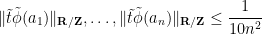 \displaystyle  \| \tilde t \tilde \phi(a_1) \|_{{\bf R}/{\bf Z}}, \dots, \| \tilde t \tilde \phi(a_n) \|_{{\bf R}/{\bf Z}} \leq \frac{1}{10 n^2}