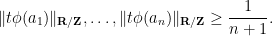 \displaystyle  \| t \phi(a_1) \|_{{\bf R}/{\bf Z}}, \dots, \| t \phi(a_n) \|_{{\bf R}/{\bf Z}} \geq \frac{1}{n+1}.