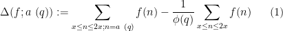 \displaystyle  \Delta(f; a\ (q)) := \sum_{x \leq n \leq 2x; n=a\ (q)} f(n) - \frac{1}{\phi(q)} \sum_{x \leq n \leq 2x} f(n) \ \ \ \ \ (1)