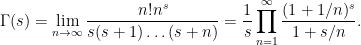\displaystyle  \Gamma(s) = \lim_{n \rightarrow \infty} \frac{n! n^s}{s(s+1) \dots (s+n)} = \frac{1}{s} \prod_{n=1}^\infty \frac{(1+1/n)^s}{1+s/n}.