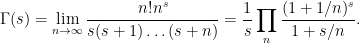 \displaystyle  \Gamma(s) = \lim_{n \rightarrow \infty} \frac{n! n^s}{s(s+1) \dots (s+n)} = \frac{1}{s} \prod_n \frac{(1+1/n)^s}{1+s/n}.