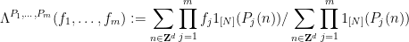 \displaystyle  \Lambda^{P_1,\dots,P_m}(f_1,\dots,f_m) := \sum_{n \in {\bf Z}^d} \prod_{j=1}^m f_j 1_{[N]}(P_j(n)) / \sum_{n \in {\bf Z}^d} \prod_{j=1}^m 1_{[N]}(P_j(n))