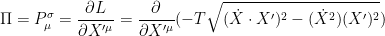\displaystyle  \Pi = P_{\mu}^{\sigma} = \frac{\partial L}{\partial X^{\prime \mu}} = \frac{\partial}{\partial X^{\prime \mu}} (-T \sqrt{(\dot{X} \cdot X^{\prime})^{2} - (\dot{X}^2)(X^{\prime})^2}) 
