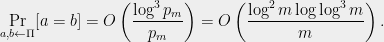 \displaystyle  \Pr_{a,b\leftarrow \Pi}[a=b]=O\left(\frac{\log^3 p_m}{p_m}\right)=O\left(\frac{\log^2 m\log \log^3 m}m\right). 