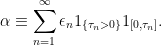 \displaystyle  \alpha\equiv\sum_{n=1}^\infty\epsilon_n1_{\{\tau_n > 0\}}1_{[0,\tau_n]}. 